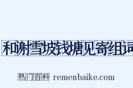 和谢雪坡钱塘见寄组词是什么意思的图片